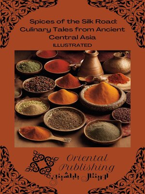 cover image of Spices of the Silk Road Culinary Tales from Ancient Central Asia